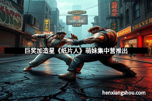 巨奖加造星《纸片人》萌妹集中营推出